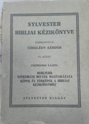 Csizmadia Lajos - Nehezebb szent�r�si helyek magyar�zata k�pek �s t�rk�pek a bibliai k�zik�nyvh�z (Sylvester biblia k�zik�nyve VI. k�tet)