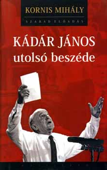 Kornis Mihály - Kádár János utolsó beszéde