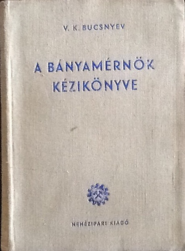 V. K. Bucsnyev - A bányamérnök kézikönyve (N. V. Meljnyikov szerk.)