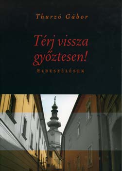 Thurz Gbor - Trj vissza gyztesen - elbeszlsek