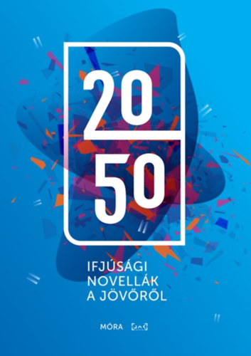 Bgnyi Dniel, Farkas Balzs, Garaczi Zoltn, Gspr-Singer Anna, Brandon Hackett, Jass Judit, Lackfi Jnos, Lapis Jzsef, Makai Mt, Moskt Anita, Szllsi Mtys, Totth Benedek, - 2050 - Ifjsgi novellk a jvrl