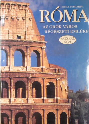 Sofia Pescarin - R�ma, az �r�k v�ros r�g�szeti eml�kei