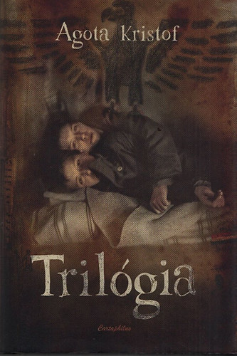 Kristóf Ágota - Trilógia (A nagy füzet - A bizonyíték - A harmadik hazugság)