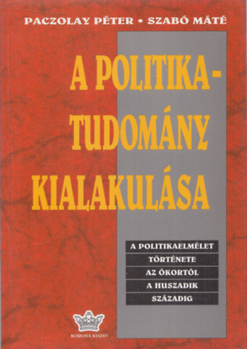 Paczolay P�ter- Szab� M�t� - A politikatudom�ny kialakul�sa (A politikaelm�let t�rt�nete az �kort�l a huszadik sz�zadig)