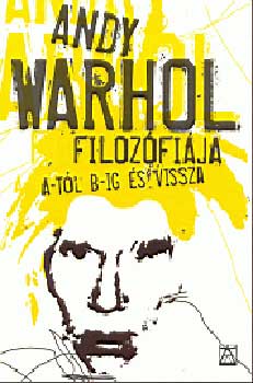 Andy Warhol - Andy Warhol filozfija A-tl B-ig s vissza