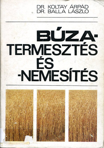 Dr. Balla László, Dr. Koltay Árpád - Búzatermesztés és -nemesítés