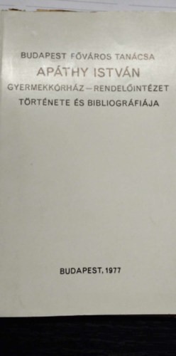 Budapest Fvros Tancsa Apthy Istvn Gyermekkrhz-Rendelintzet trtnete s bibliogrfija