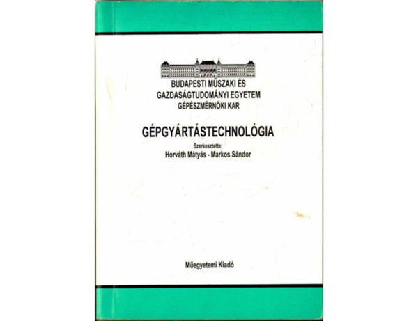 Horváth Mátyás; Markos Sándor - Gépgyártástechnológia