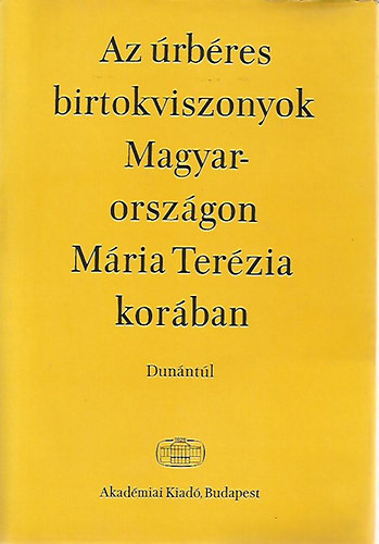 Felh Ibolya  (szerk.) - Az rbres birtokviszonyok Magyarorszgon Mria Terzia korban