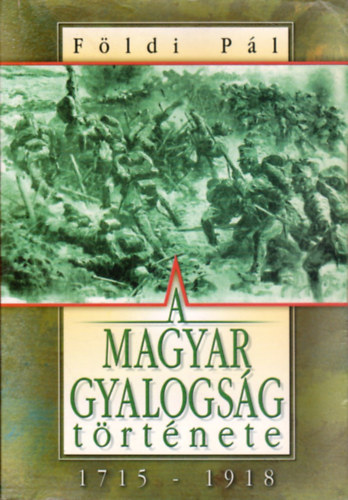 Fldi Pl - A Magyar gyalogsg trtnete 1715-1918