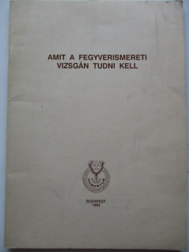 Heltay Istvn dr.  (szerk.) - Amit a fegyverismereti vizsgn tudni kell