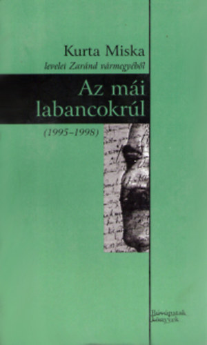 Sarusi Mihly - Az mi labancokrl - Kurta Miska levelei Zarnd vrmegybl (1995-1998)
