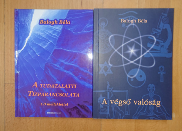 Balogh Béla Balogh Gyula Bogumil - 2 könyv Balogh Bélától: A tudalatti tízparancsolata (CD melléklet nélkül), A végső valóság