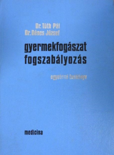 Dr. T�th P�l-Dr. D�nes J�zsef - Gyermekfog�szat, fogszab�lyoz�s