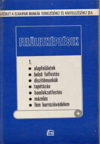 Scharle Gyula  (szerk.) - Fel�letk�pz�sek 1. - alapfel�letek, bels� falfest�s, d�szit�munk�k....