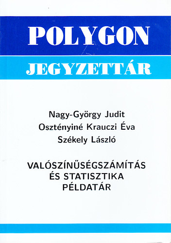 Nagy-Gyrgy Judit; Szkely Lszl; Osztnyin Krauczi va - Valsznsgszmts s statisztikai pldatr (Polygon jegyzettr)