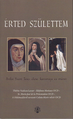 Thérése Nadeau-Lacour; Ildefonso Moriones OCD; Sr. Marie-José de la Présentation OCD; A Feltámadásról nevezett Colette-Marie nővér OCD - Érted születtem: Avilai Szent Teréz élete, karizmája és művei