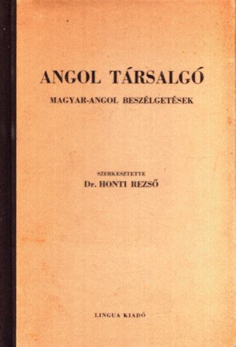 Dr. Honti Rezs�  (szerk.) - Angol t�rsalg� - Magyar-angol besz�lget�sek (Lingua t�rsalg� nyelvk�nyvek - Harmadik, jav�tott kiad�s)