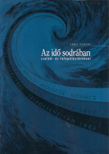 Soós Ferenc - Az idő sodrában (Család- és településtörténet)