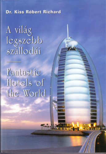 Dr. Kiss Róbert Richárd - A világ legszebb szállodái - Fantastic Hotels of the World - (kétnyelvű)