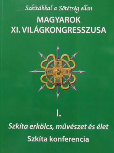 Szktkkal a Sttsg ellen - Magyarok XI. Vilgkongresszusa I. - Szkta erklcs, mvszet s let-