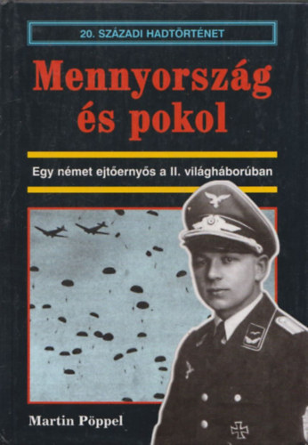 Martin Pppel - Mennyorszg s pokol - Egy nmet ejternys a II. vilghborban (20. szzadi hadtrtnet)