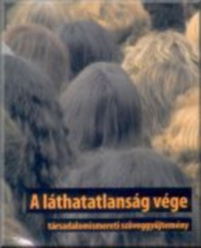 Gelsei Gergő - Gergely Vera - Horváth Vera - Rácz Márton (szerk.) - A láthatatlanság vége - társadalomismereti szöveggyűjtemény