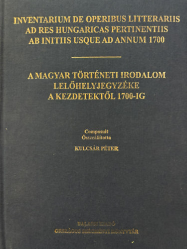 Kulcsr Pter  (sszelltotta) - A magyar trtneti irodalom lelhelyjegyzke a kezdetektl 1700-ig