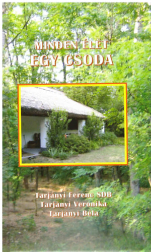 Tarj�nyi Ferenc SDB; Tarj�nyi Veronika; Tarj�nyi B�la - Minden �let egy csoda