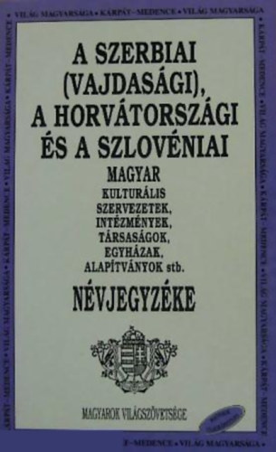 Balogh emerencia (szerk.) - A Szerbiai (Vajdasági), A Horvátországi és a Szlovéniai Magyar kulturális szervezetek, intézmények, társaságok, egyházak, alapítványok stb. Névjegyzéke
