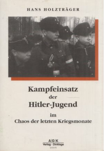 Hans Holzträger - Kampfeinsatz der Hitler-Jugend im Chaos der letzten Kriegsmonate