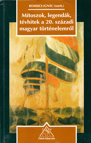 Romsics Ign�c  (szerk.) - M�toszok, legend�k, t�vhitek a 20.sz�zadi magyar t�rt�nelemr�l