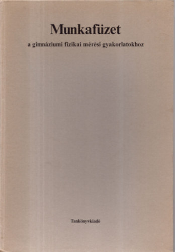 Dr. Makai Lajos - Munkafzet a gimnziumi fizikai mrsi gyakorlatokhoz