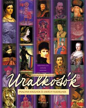 Szendrei László - Uralkodók - Magyar királyok és erdélyi fejedelmek