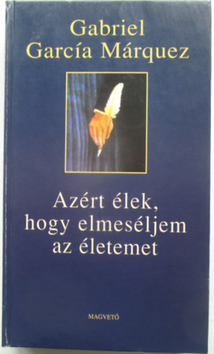 Gabriel Garc�a M�rquez - Az�rt �lek, hogy elmes�ljem az �letemet