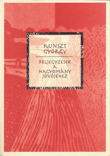 Kunszt Gy�rgy - Feljegyz�sek a hagyom�ny j�v�j�hez