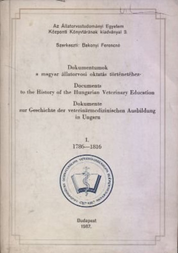 Bakonyi Ferencné - Dokumentumok a magyar állatorvosi oktatás történetéhez I.- 1786-1816 (többnyelvű)
