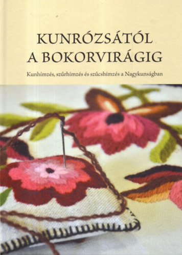 Kunrózsától a bokorvirágig - Kunhímzés, szűrhímzés és szűcshímzés a Nagykunságban