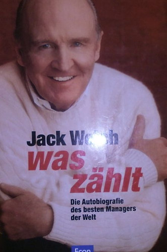 Jack Welch - Was zhlt die Autobiografie des besten Managers der Welt