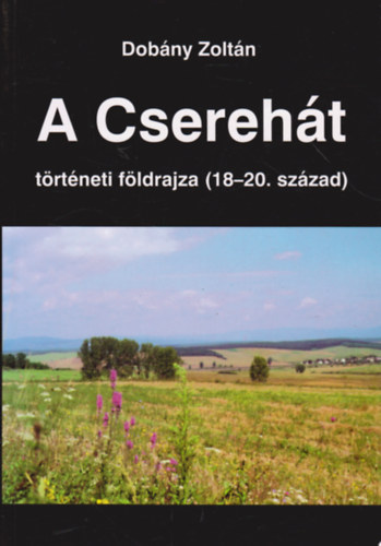 Dobny Zoltn - A Csereht trtneti flrdajza (18-20. szzad)