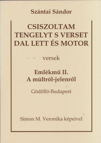 Szntai Sndor - Csiszoltam tengelyt s verset dal lett s motor - Emlkm II. A mltrl-jelenrl (Gdll-Budapest)