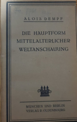 Alois Dempf - Die Hauptform mittelalterlicher Weltanschauung - A k�z�pkori vil�gk�p f� vonalai n�met nyelven