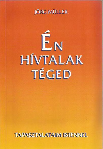 J�rg M�ller - �n h�vtalak t�ged - Tapasztalataim Istennel