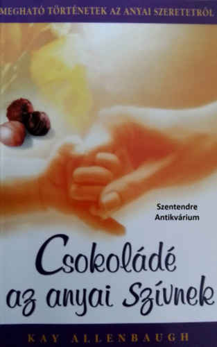 Kay Allenbaugh Linda Nash Maureen Nunn Mary Omwake Debb Janes Joan Roelke - Csokol�d� az anyai sz�vnek - Meghat� t�rt�netek az anyai szeretetr�l (saj�t k�ppel! szent. antikv.)