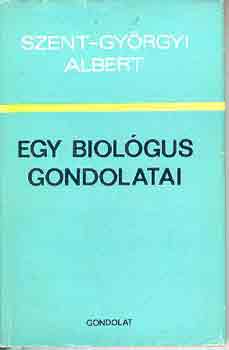 Szent-Gyrgyi Albert - Egy biolgus gondolatai