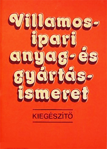 V�gh Attil�n� - Villamosipari anyag- �s gy�rt�sismeret (Kieg�sz�t�)