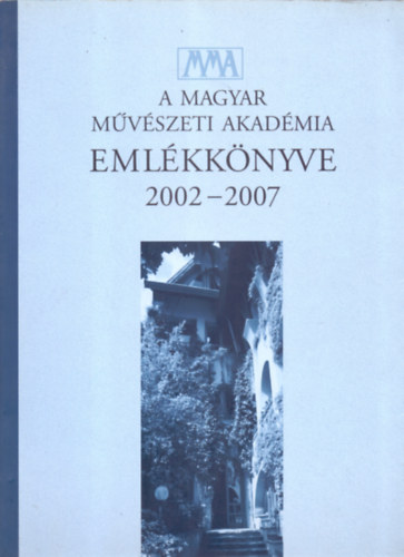 Kovts Flrin s Nagy Franciska  (szerk.) - A Magyar Mvszeti Akadmia emlkknyve 2002-2007