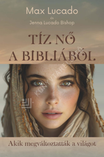 Max Lucado - Tíz nő a Bibliából