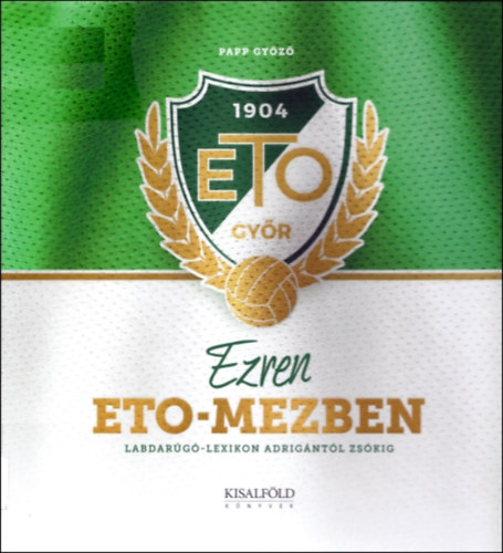 Papp Győző - Ezren ETO-mezben (Labdarúgó-lexikon Adrigántól Zsókig)
