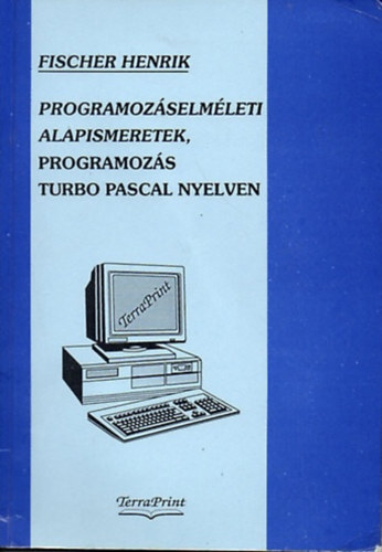 Fischer  Henrik - Programozselmleti alapismeretek, programozs Turbo Pascal nyelven